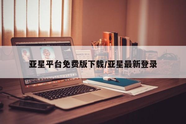 亚星管理平台 亚星_官网亚星平台免费版下载/亚星最新登录