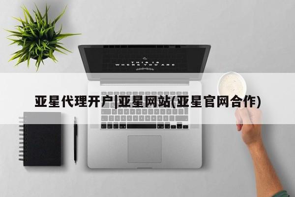 亚星管理平台 亚星_官网亚星代理开户|亚星网站(亚星官网合作)