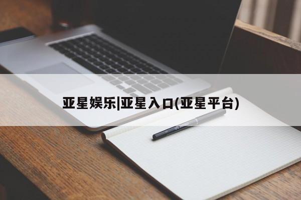 亚星管理平台 亚星_官网亚星娱乐|亚星入口(亚星平台)