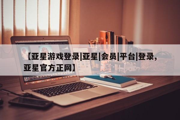 亚星管理平台 亚星_官网要闻 第62页